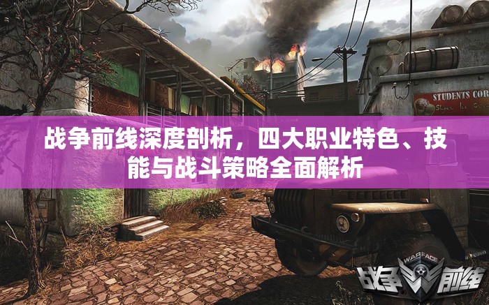 战争前线深度剖析，四大职业特色、技能与战斗策略全面解析