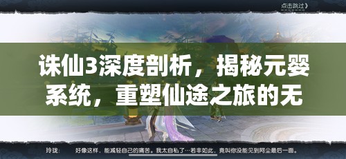 诛仙3深度剖析，揭秘元婴系统，重塑仙途之旅的无限可能与潜力
