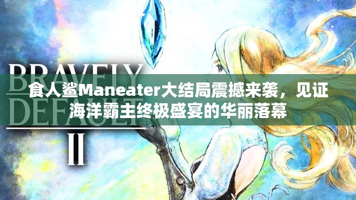 食人鲨Maneater大结局震撼来袭，见证海洋霸主终极盛宴的华丽落幕