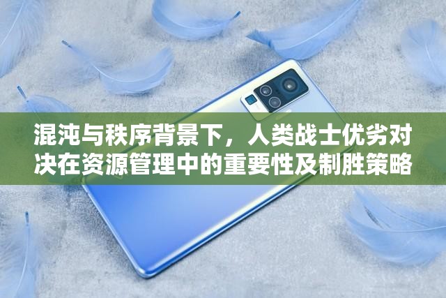 混沌与秩序背景下，人类战士优劣对决在资源管理中的重要性及制胜策略解析