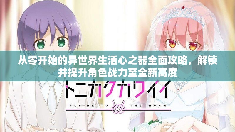 从零开始的异世界生活心之器全面攻略，解锁并提升角色战力至全新高度