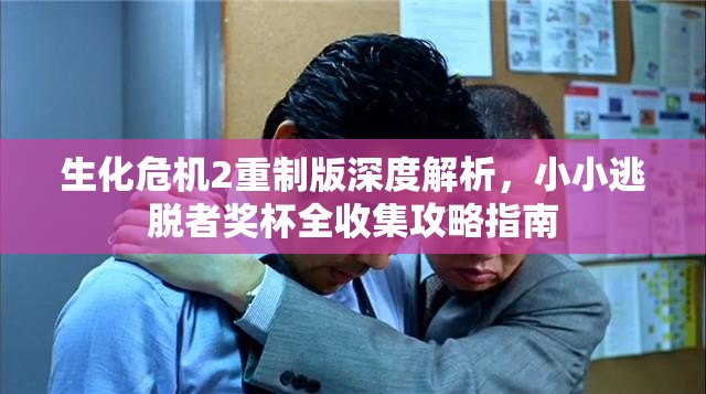 生化危机2重制版深度解析，小小逃脱者奖杯全收集攻略指南