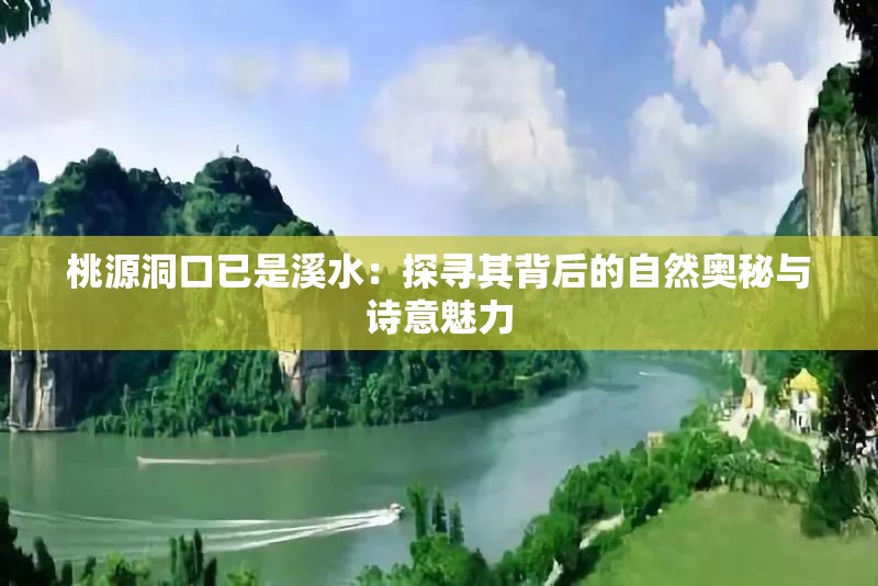 桃源洞口已是溪水：探寻其背后的自然奥秘与诗意魅力