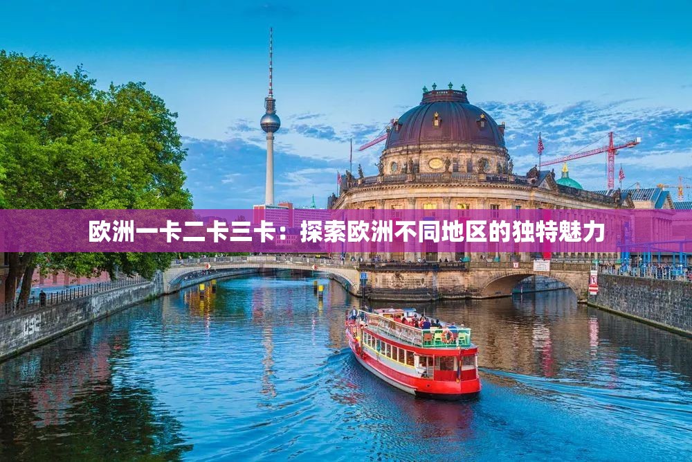 欧洲一卡二卡三卡：探索欧洲不同地区的独特魅力