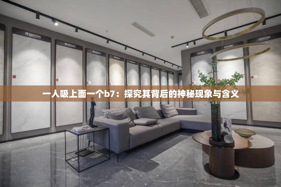 一人吸上面一个b7：探究其背后的神秘现象与含义