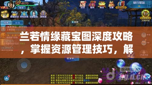 兰若情缘藏宝图深度攻略，掌握资源管理技巧，解锁游戏新境界