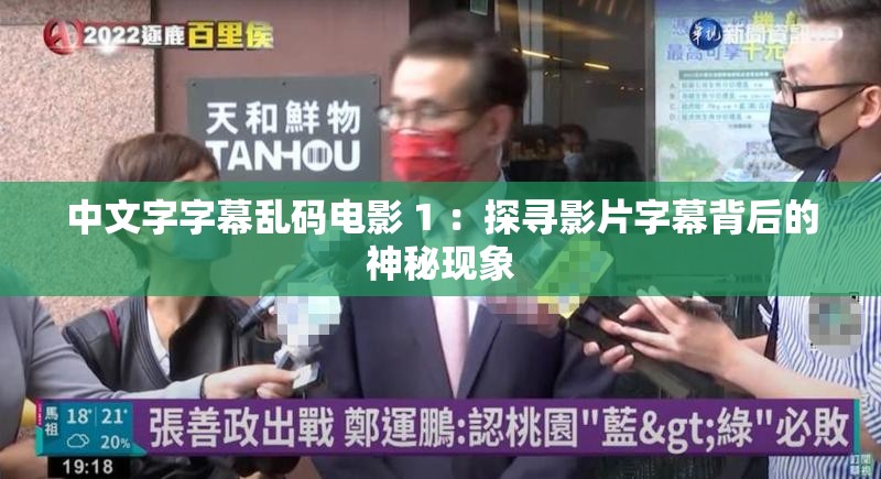 中文字字幕乱码电影 1 ：探寻影片字幕背后的神秘现象