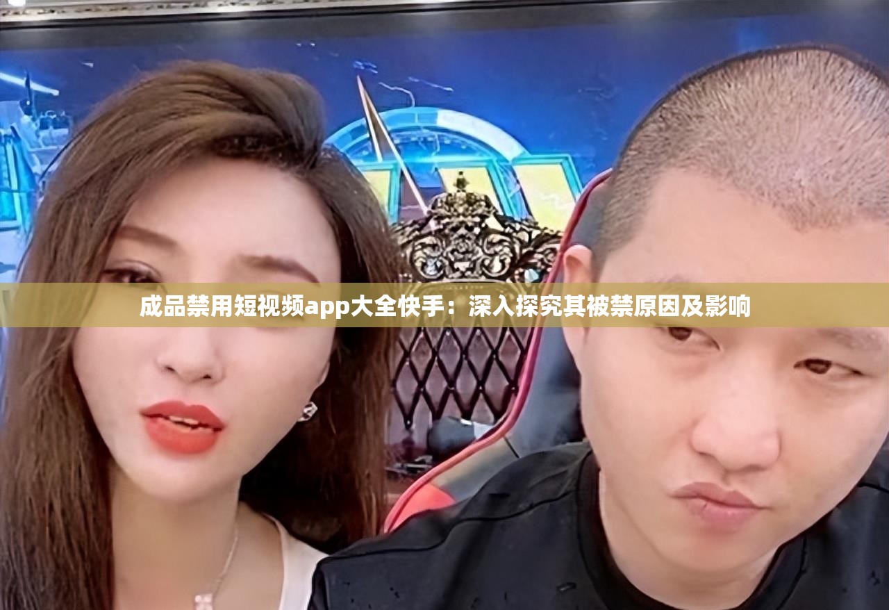 成品禁用短视频app大全快手：深入探究其被禁原因及影响
