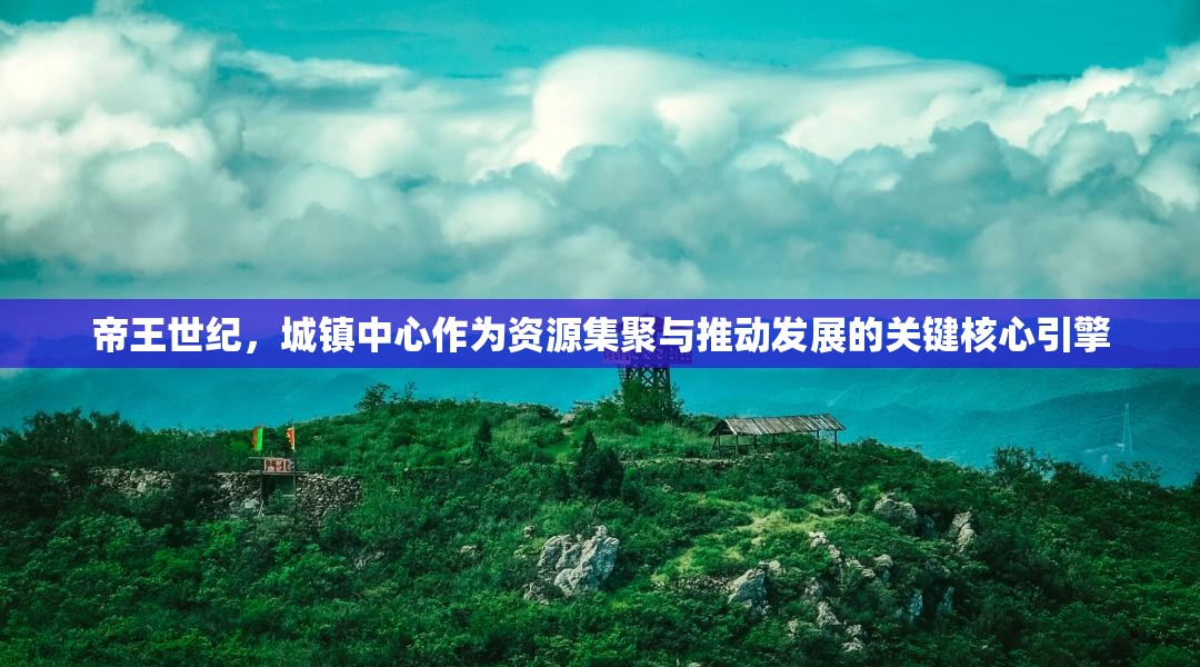 帝王世纪，城镇中心作为资源集聚与推动发展的关键核心引擎