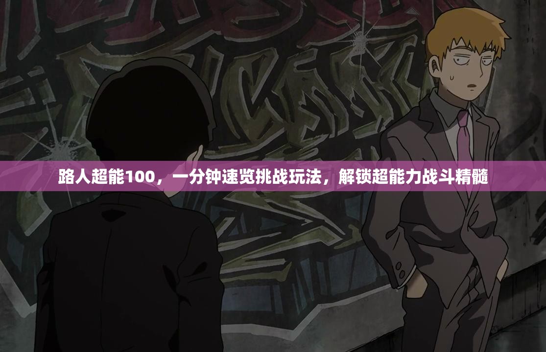 路人超能100，一分钟速览挑战玩法，解锁超能力战斗精髓