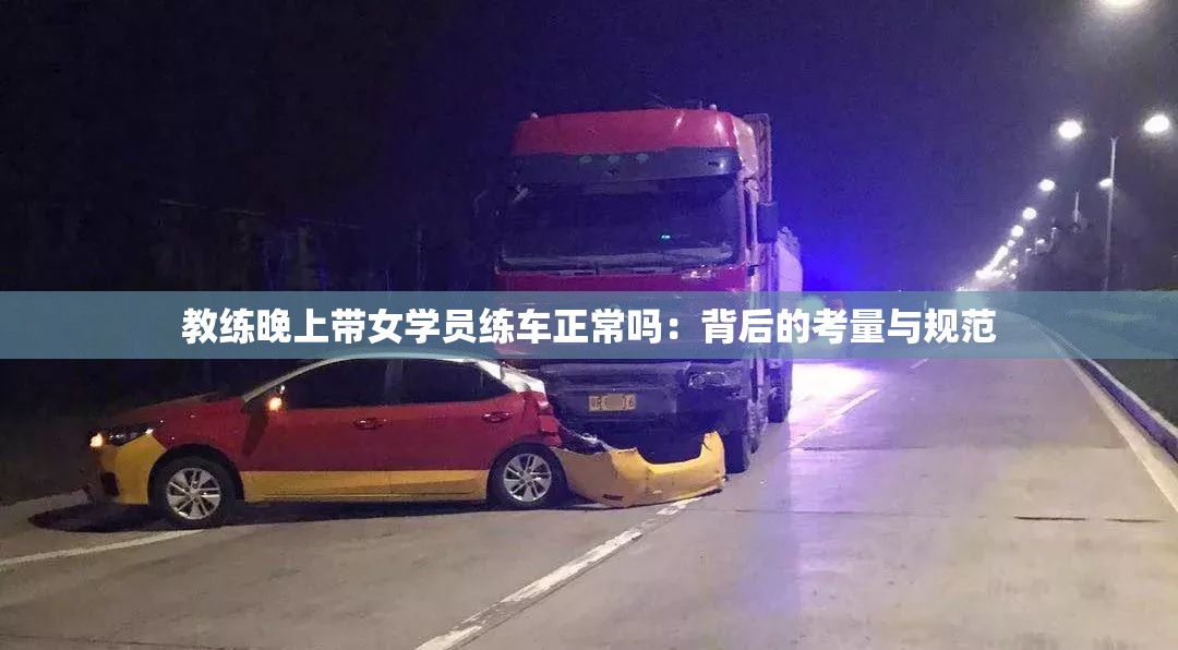 教练晚上带女学员练车正常吗：背后的考量与规范