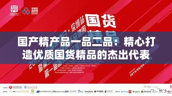 国产精产品一品二品：精心打造优质国货精品的杰出代表