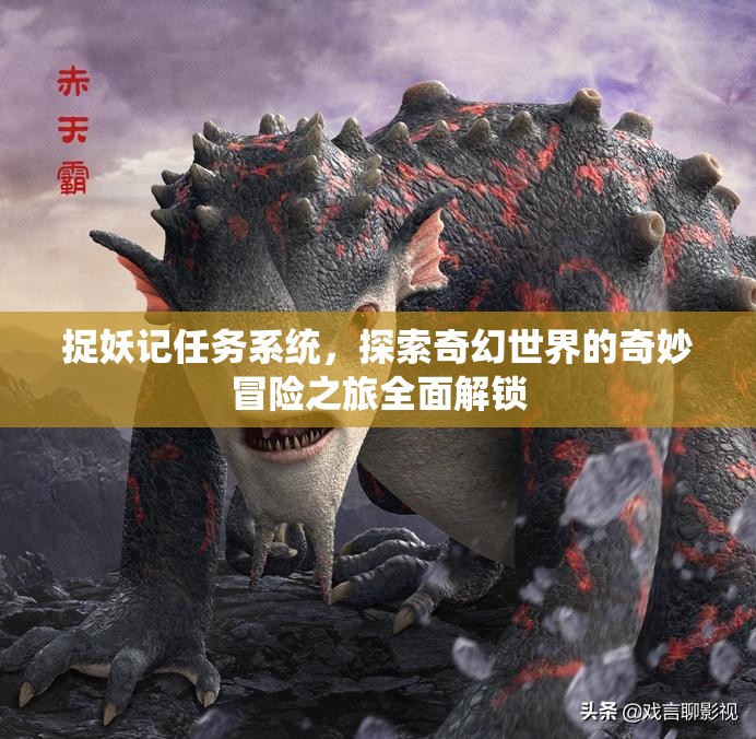 捉妖记任务系统，探索奇幻世界的奇妙冒险之旅全面解锁