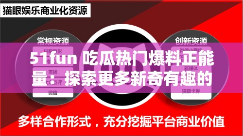 51fun 吃瓜热门爆料正能量：探索更多新奇有趣的内容
