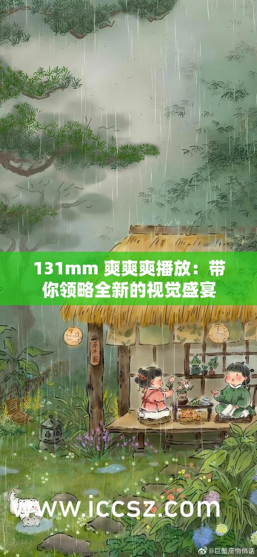 131mm 爽爽爽播放：带你领略全新的视觉盛宴