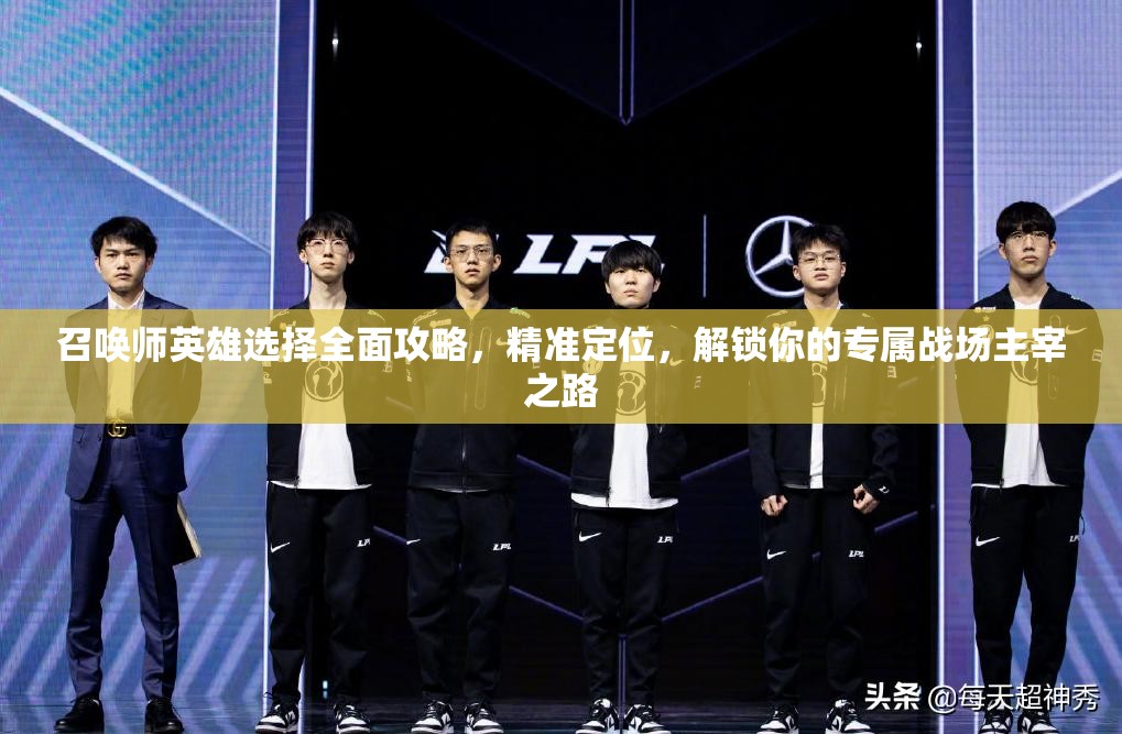 召唤师英雄选择全面攻略，精准定位，解锁你的专属战场主宰之路