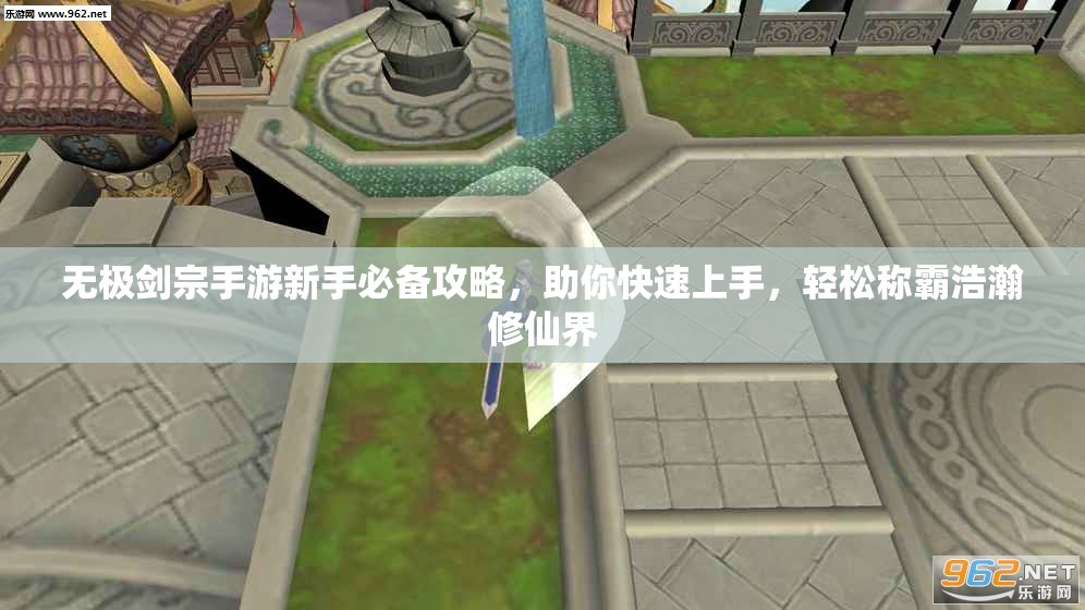 无极剑宗手游新手必备攻略，助你快速上手，轻松称霸浩瀚修仙界