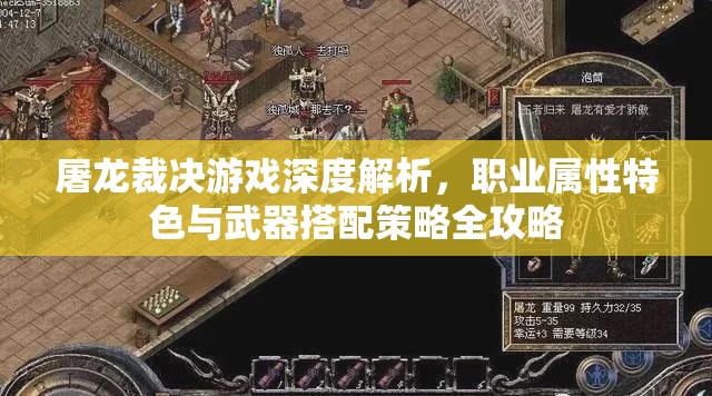 屠龙裁决游戏深度解析，职业属性特色与武器搭配策略全攻略