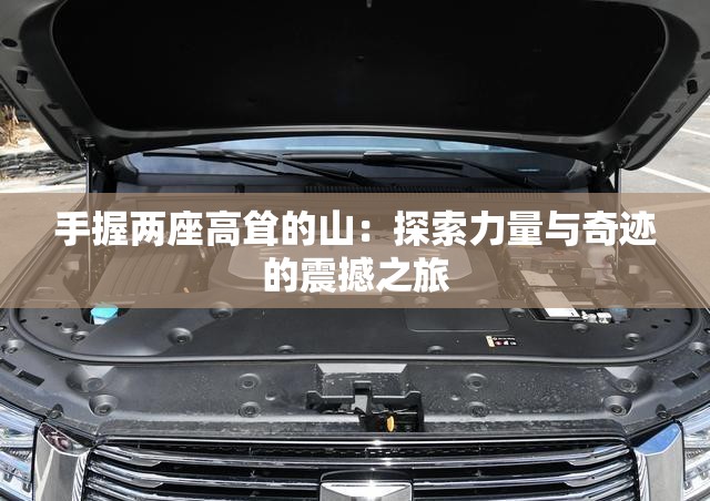 手握两座高耸的山：探索力量与奇迹的震撼之旅