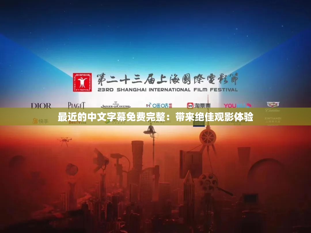 最近的中文字幕免费完整：带来绝佳观影体验