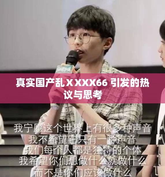 真实国产乱ⅩXXX66 引发的热议与思考