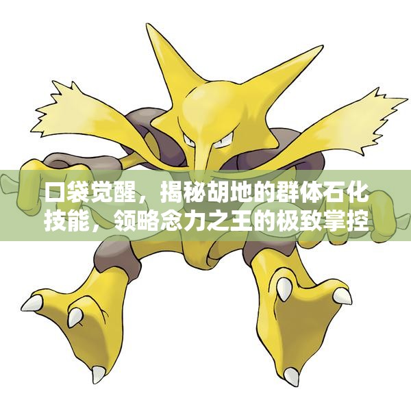 口袋觉醒，揭秘胡地的群体石化技能，领略念力之王的极致掌控艺术