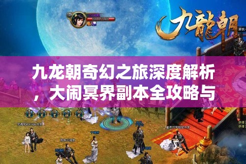 九龙朝奇幻之旅深度解析，大闹冥界副本全攻略与技巧揭秘