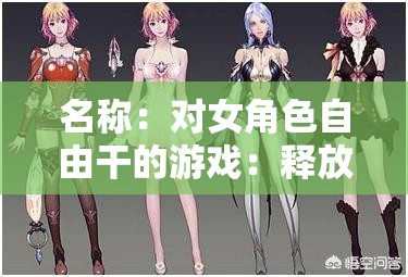 名称：对女角色自由干的游戏：释放内心的欲望