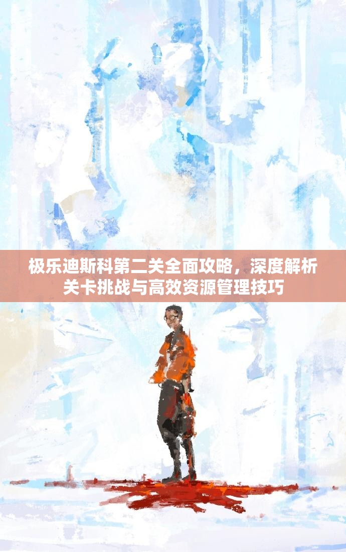 极乐迪斯科第二关全面攻略，深度解析关卡挑战与高效资源管理技巧