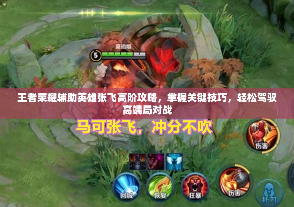 王者荣耀辅助英雄张飞高阶攻略，掌握关键技巧，轻松驾驭高端局对战