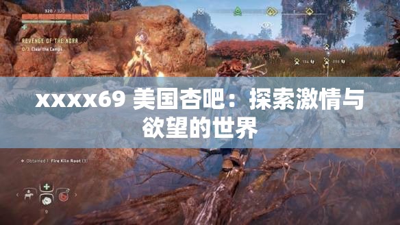 xxxx69 美国杏吧：探索激情与欲望的世界