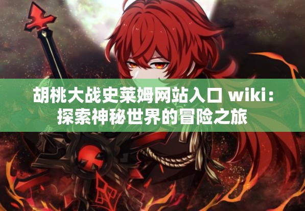 胡桃大战史莱姆网站入口 wiki：探索神秘世界的冒险之旅