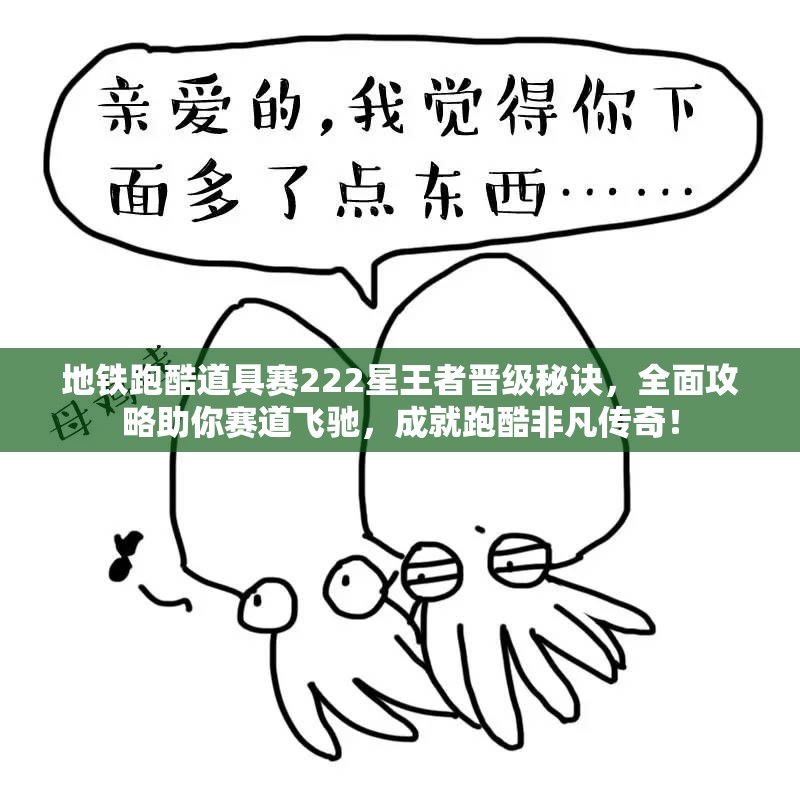 地铁跑酷道具赛222星王者晋级秘诀，全面攻略助你赛道飞驰，成就跑酷非凡传奇！
