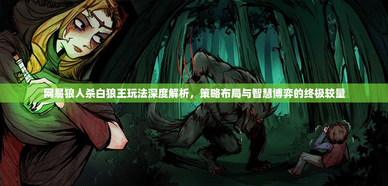 网易狼人杀白狼王玩法深度解析，策略布局与智慧博弈的终极较量