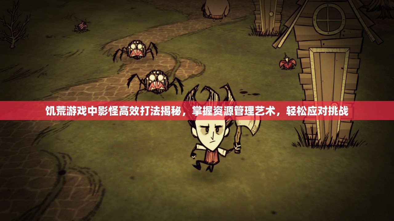 饥荒游戏中影怪高效打法揭秘，掌握资源管理艺术，轻松应对挑战