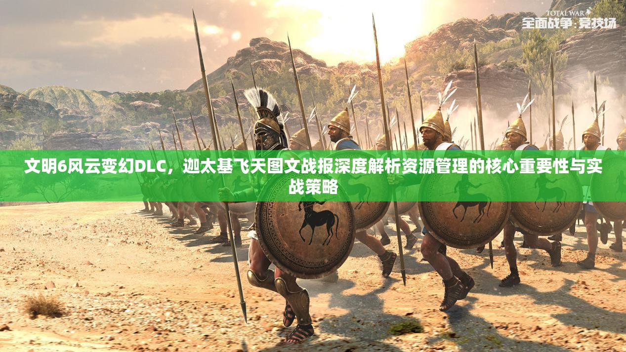 文明6风云变幻DLC，迦太基飞天图文战报深度解析资源管理的核心重要性与实战策略