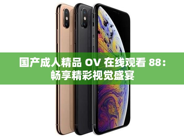 国产成人精品 OV 在线观看 88：畅享精彩视觉盛宴