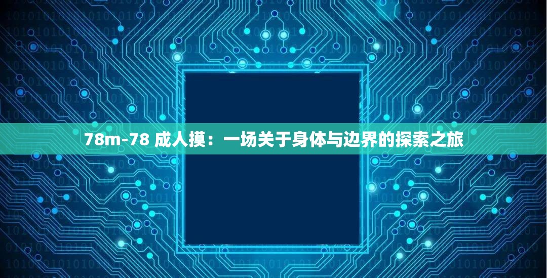 78m-78 成人摸：一场关于身体与边界的探索之旅