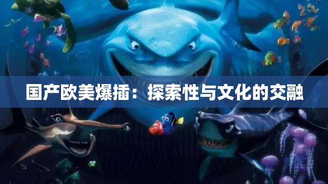 国产欧美爆插：探索性与文化的交融