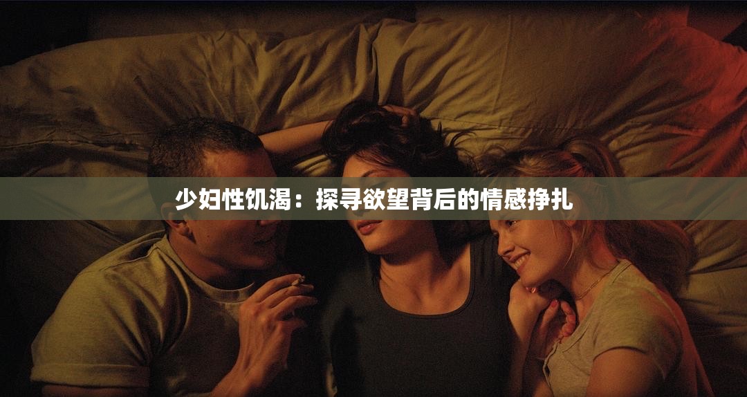 少妇性饥渴：探寻欲望背后的情感挣扎