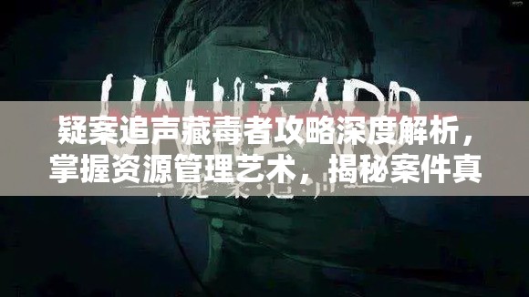 疑案追声藏毒者攻略深度解析，掌握资源管理艺术，揭秘案件真相