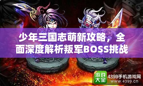 少年三国志萌新攻略，全面深度解析叛军BOSS挑战技巧与策略