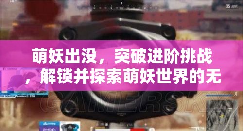 萌妖出没，突破进阶挑战，解锁并探索萌妖世界的无限奇妙可能