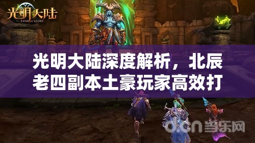光明大陆深度解析，北辰老四副本土豪玩家高效打法攻略