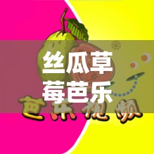 丝瓜草莓芭乐污污下载 iOS 免费高清版：畅享精彩无极限