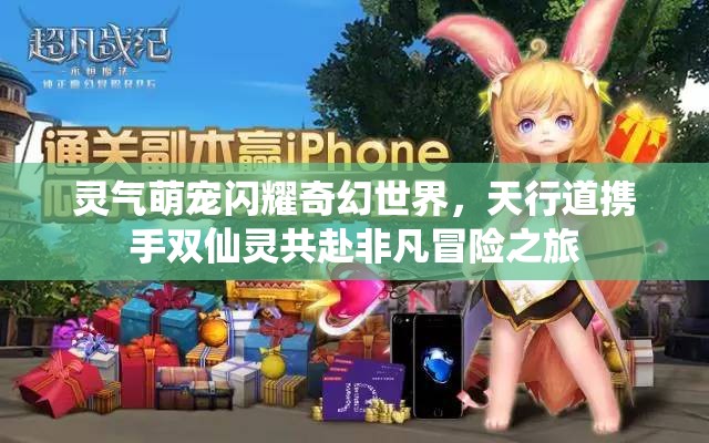 灵气萌宠闪耀奇幻世界，天行道携手双仙灵共赴非凡冒险之旅