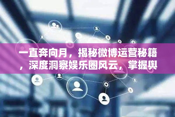 一直奔向月，揭秘微博运营秘籍，深度洞察娱乐圈风云，掌握舆论引导的艺术