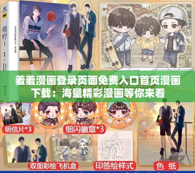 羞羞漫画登录页面免费入口首页漫画下载：海量精彩漫画等你来看