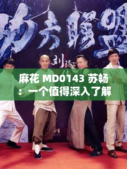 麻花 MD0143 苏畅：一个值得深入了解的重要存在