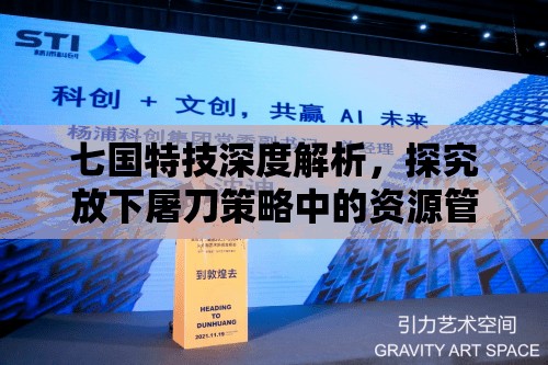 七国特技深度解析，探究放下屠刀策略中的资源管理艺术